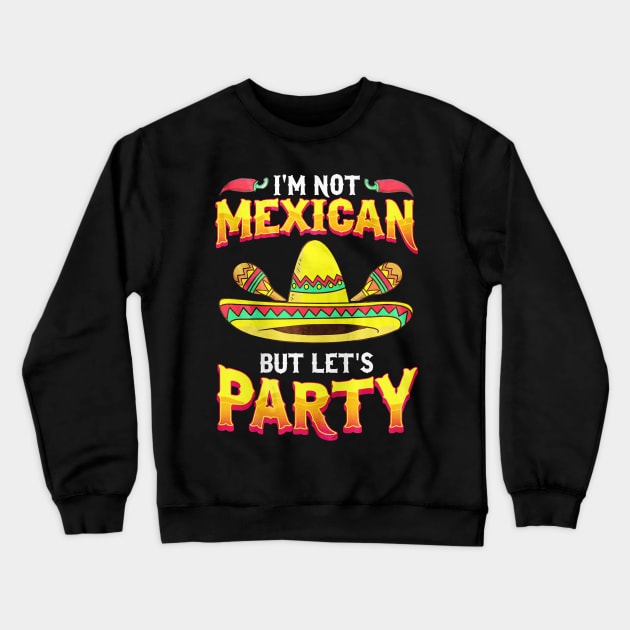 I'm Not Mexican But Let's Party Cinco De Mayo Crewneck Sweatshirt by toiletpaper_shortage